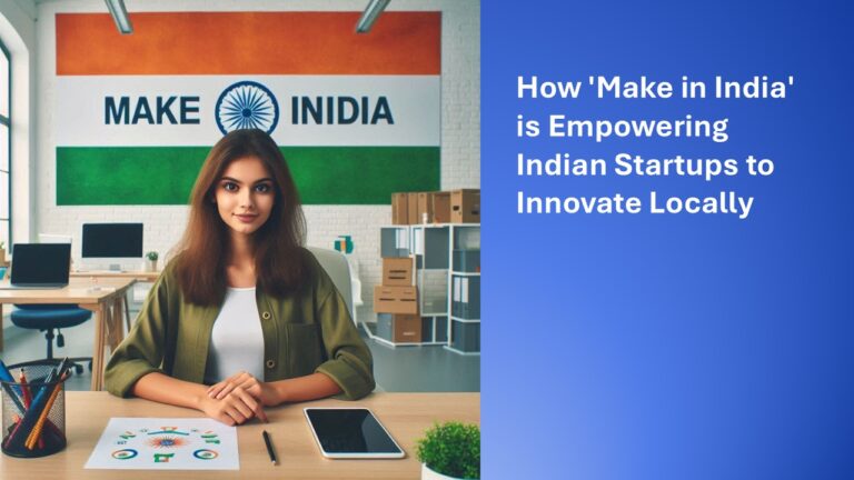 How ‘Make in India’ is Empowering Indian Startups to Innovate Locally