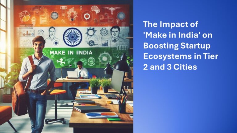 The Impact of ‘Make in India’ on Boosting Startup Ecosystems in Tier 2 and 3 Cities
